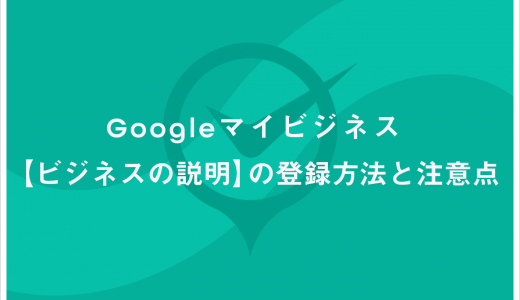 Googleマイビジネス【ビジネスの説明】の登録方法と注意点