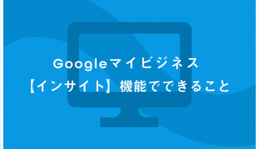 Googleマイビジネス【インサイト】機能でできること