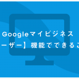 Googleマイビジネス　ユーザー機能でできること