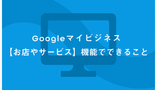 Googleマイビジネス【お店やサービス】機能でできること