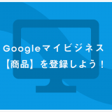Googleマイビジネスで【商品】を登録しよう！