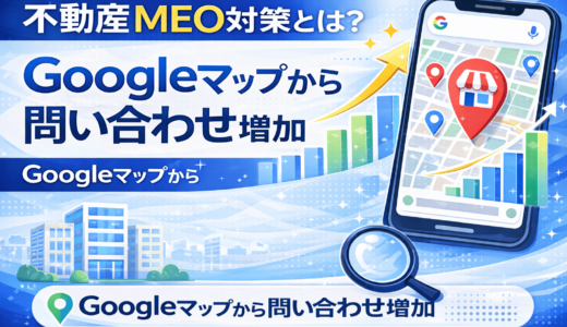 不動産MEO対策とは？Googleマップから問い合わせを増やす集客戦略