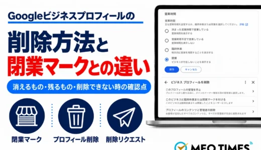 Googleビジネスプロフィールの削除方法｜閉業マークとの違いと消える内容